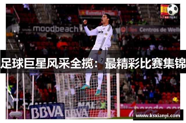 足球巨星风采全揽：最精彩比赛集锦
