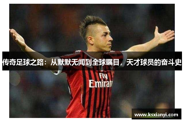 传奇足球之路：从默默无闻到全球瞩目，天才球员的奋斗史