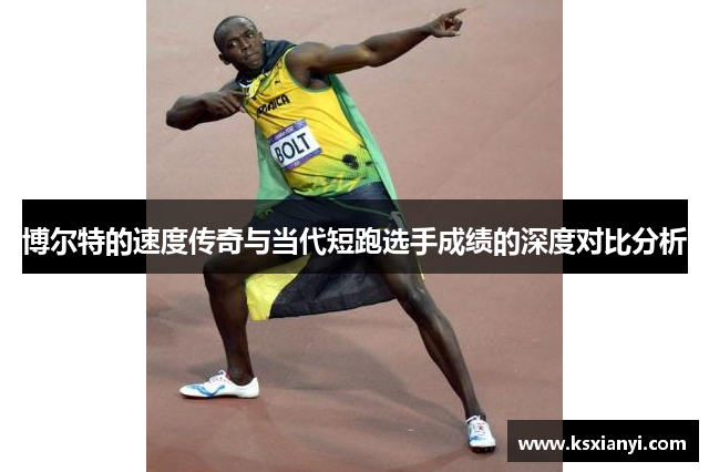 博尔特的速度传奇与当代短跑选手成绩的深度对比分析