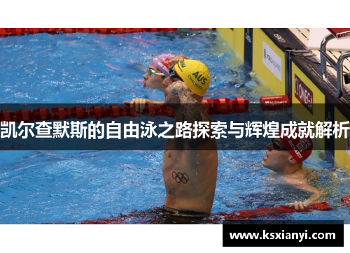 凯尔查默斯的自由泳之路探索与辉煌成就解析