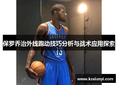 保罗乔治外线跑动技巧分析与战术应用探索