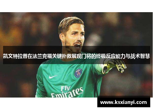 凯文特拉普在法兰克福关键扑救展现门将的终极反应能力与战术智慧