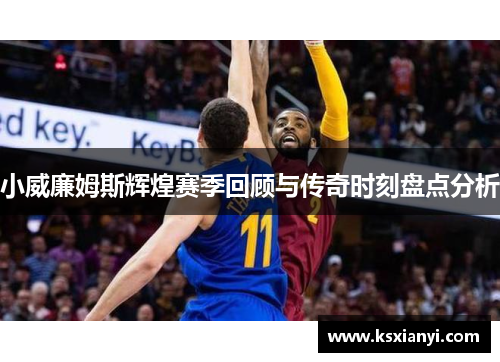 小威廉姆斯辉煌赛季回顾与传奇时刻盘点分析