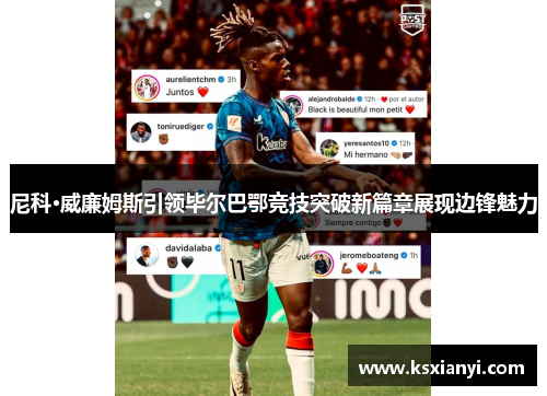 尼科·威廉姆斯引领毕尔巴鄂竞技突破新篇章展现边锋魅力