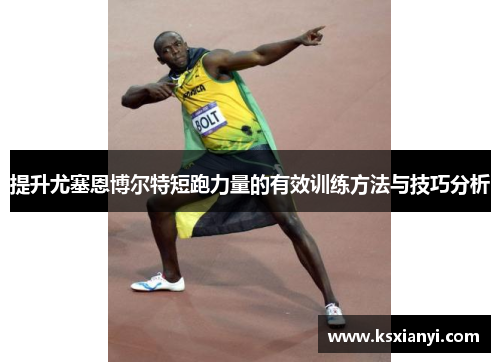 提升尤塞恩博尔特短跑力量的有效训练方法与技巧分析