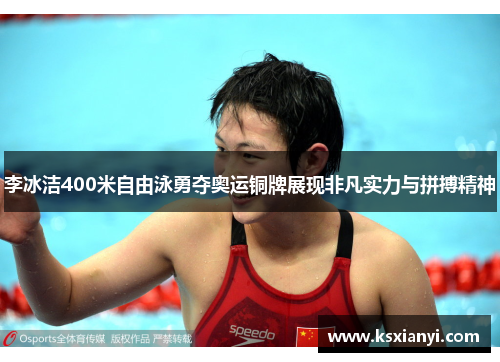 李冰洁400米自由泳勇夺奥运铜牌展现非凡实力与拼搏精神