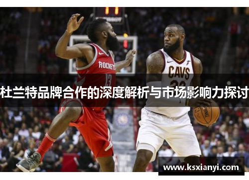 杜兰特品牌合作的深度解析与市场影响力探讨