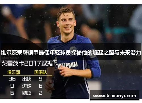 维尔茨荣膺德甲最佳年轻球员探秘他的崛起之路与未来潜力