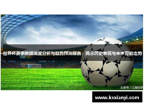 世界杯赛事数据深度分析与趋势预测报告：揭示历史表现与未来可能走势