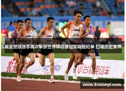 埃及壁球选手再次斩获世界锦标赛冠军刷新纪录 打破历史束缚