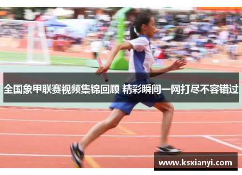 全国象甲联赛视频集锦回顾 精彩瞬间一网打尽不容错过