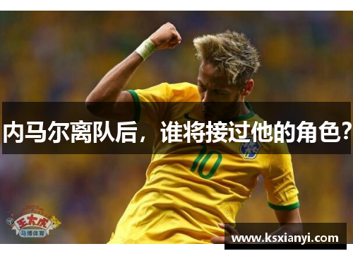 内马尔离队后，谁将接过他的角色？