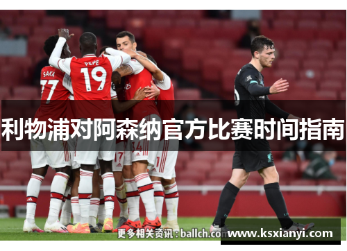 利物浦对阿森纳官方比赛时间指南