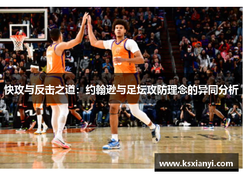 快攻与反击之道：约翰逊与足坛攻防理念的异同分析
